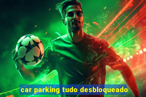 car parking tudo desbloqueado